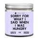 Funny Flames Sorry for what I said when I was hungry Candle -9 oz