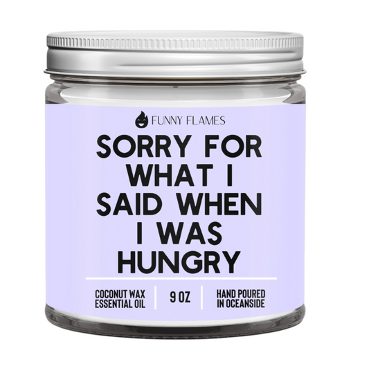 Funny Flames Sorry for what I said when I was hungry Candle -9 oz